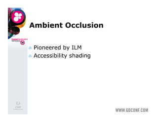 Ambient Occlusion


  Pioneered   by ILM
  Accessibility shading
 