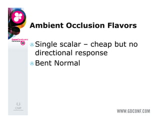 Ambient Occlusion Flavors

 Single  scalar – cheap but no
  directional response
 Bent Normal
 