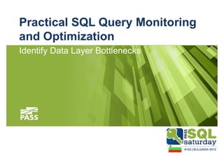 Practical SQL Query Monitoring 
and Optimization 
Identify Data Layer Bottlenecks 
 