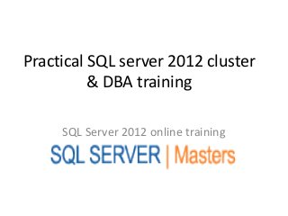 Practical SQL server 2012 cluster
          & DBA training

     SQL Server 2012 online training
 