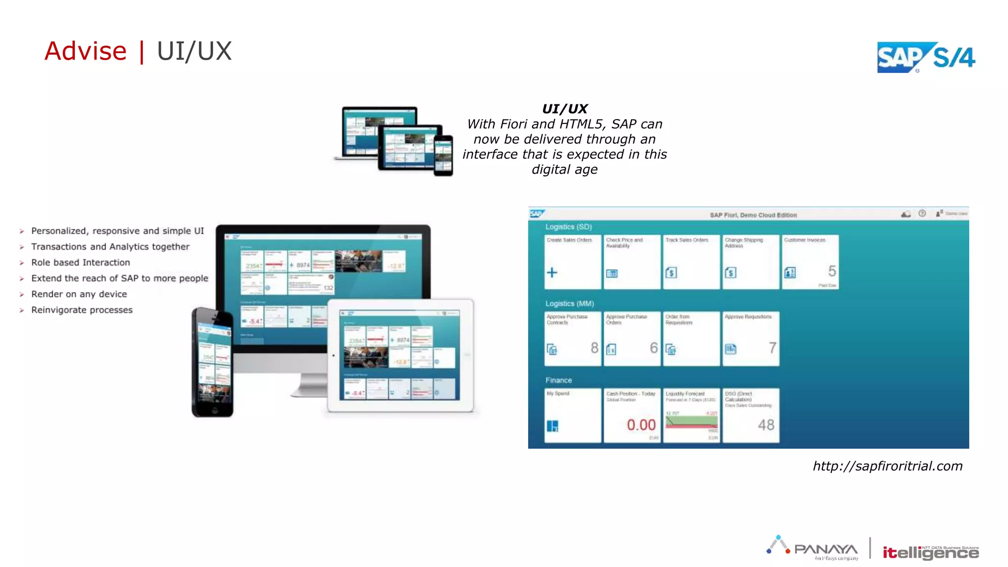 Advise | UI/UX
UI/UX
With Fiori and HTML5, SAP can
now be delivered through an
interface that is expected in this
digital age
http://sapfiroritrial.com
 