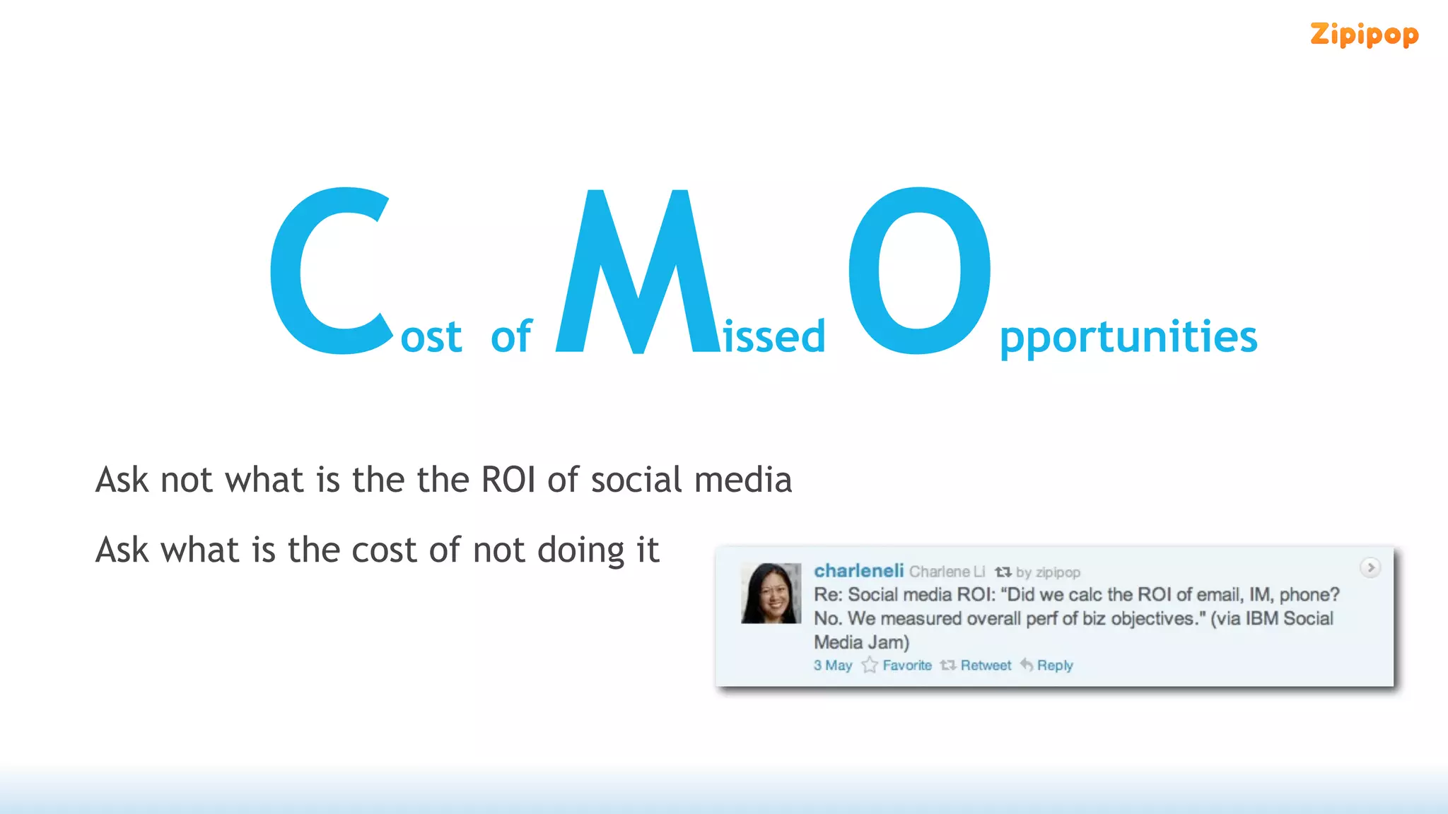 C M O    ost of              issed   pportunities


Ask not what is the the ROI of social media
Ask what is the cost of not doing it
 