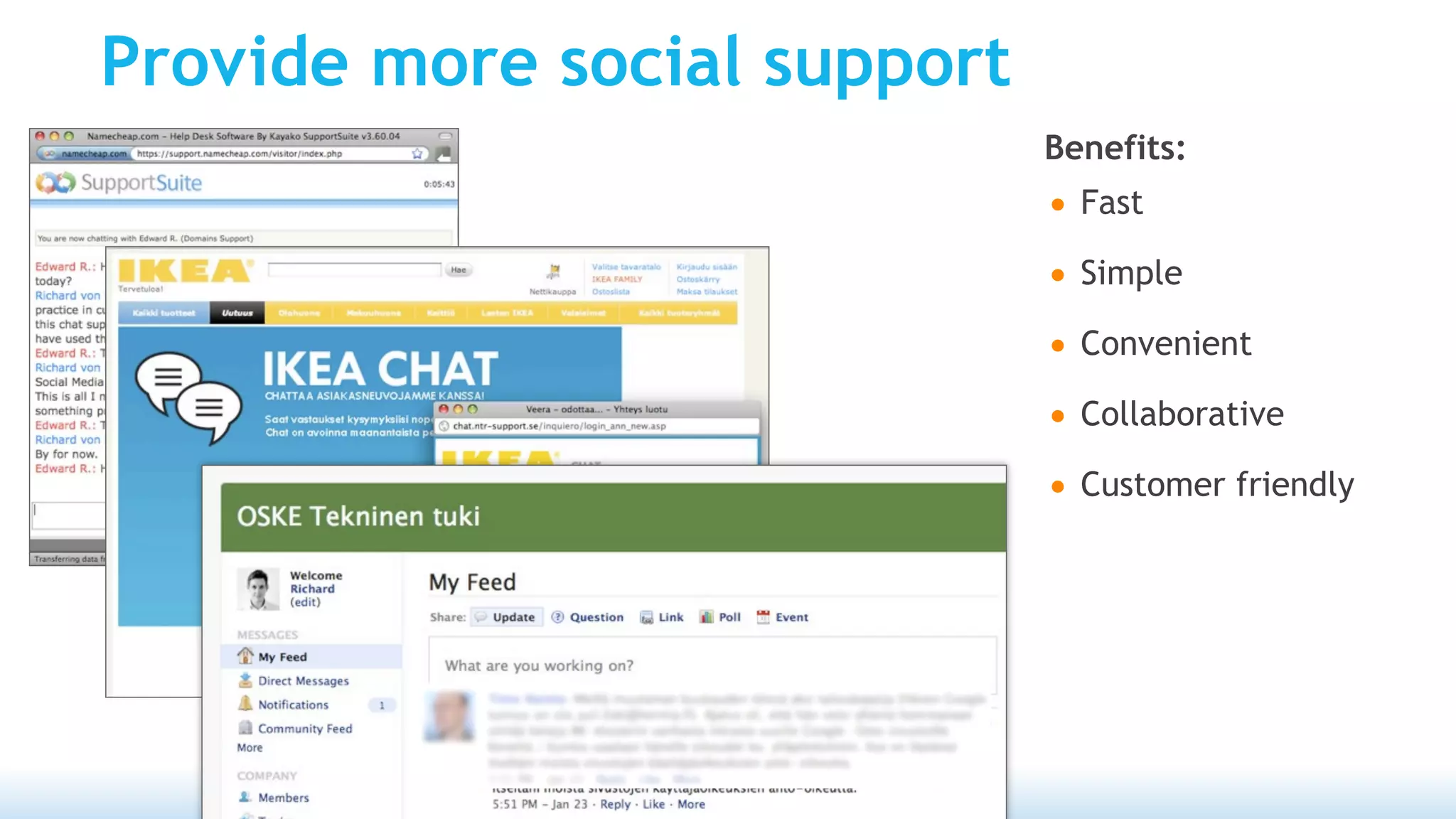 Provide more social support
                              Benefits:
                              • Fast
                              • Simple
                              • Convenient
                              • Collaborative
                              • Customer friendly
 