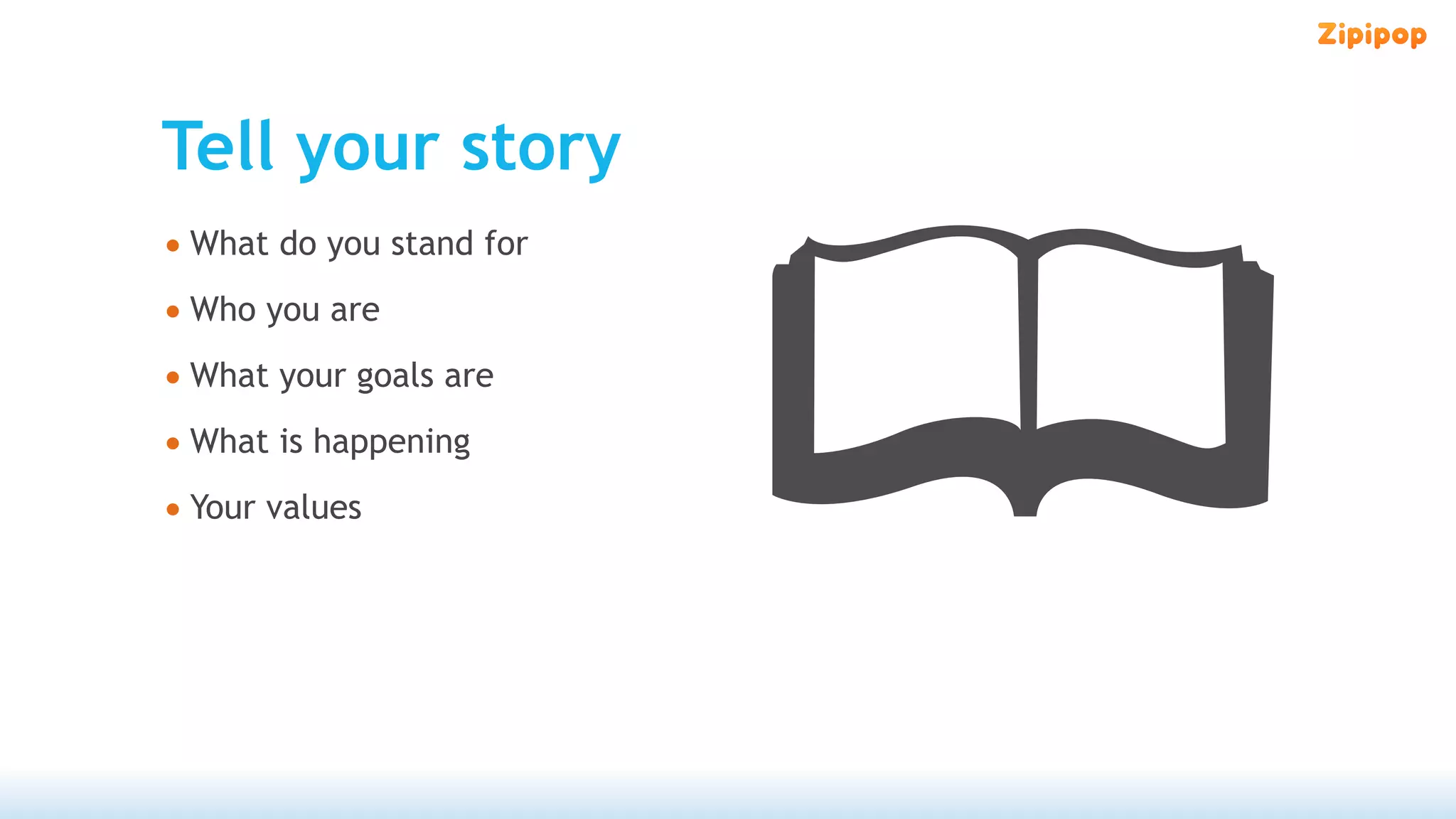 Tell your story
• What do you stand for
• Who you are
• What your goals are
• What is happening
• Your values
 