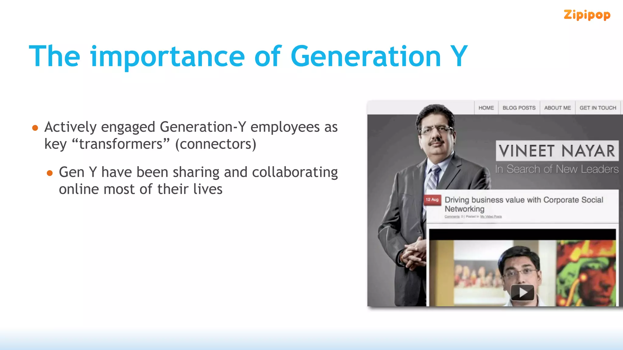 The importance of Generation Y

• Actively engaged Generation-Y employees as
  key “transformers” (connectors)

  • Gen Y have been sharing and collaborating
    online most of their lives
 