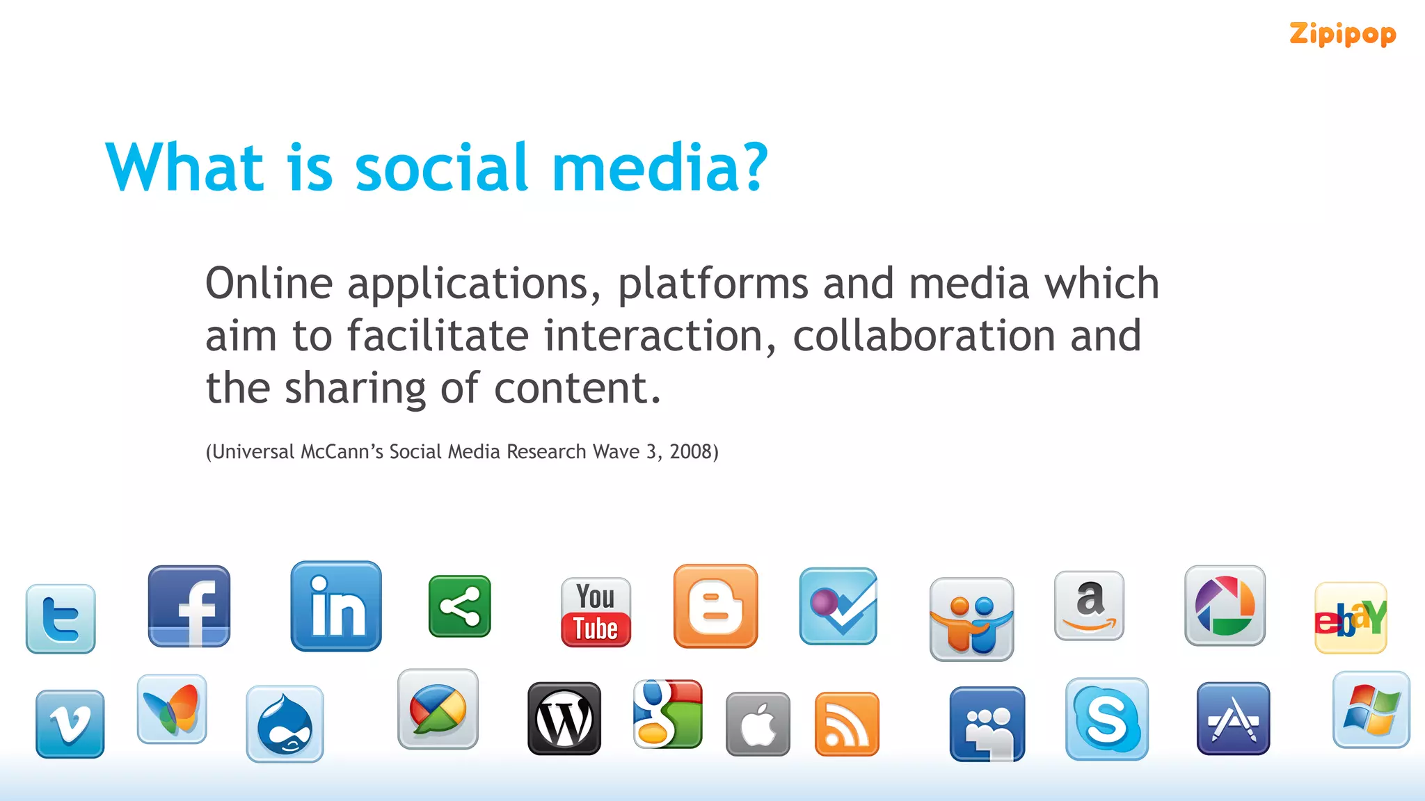 What is social media?
   Online applications, platforms and media which
   aim to facilitate interaction, collaboration and
   the sharing of content.
   (Universal McCann’s Social Media Research Wave 3, 2008)
 