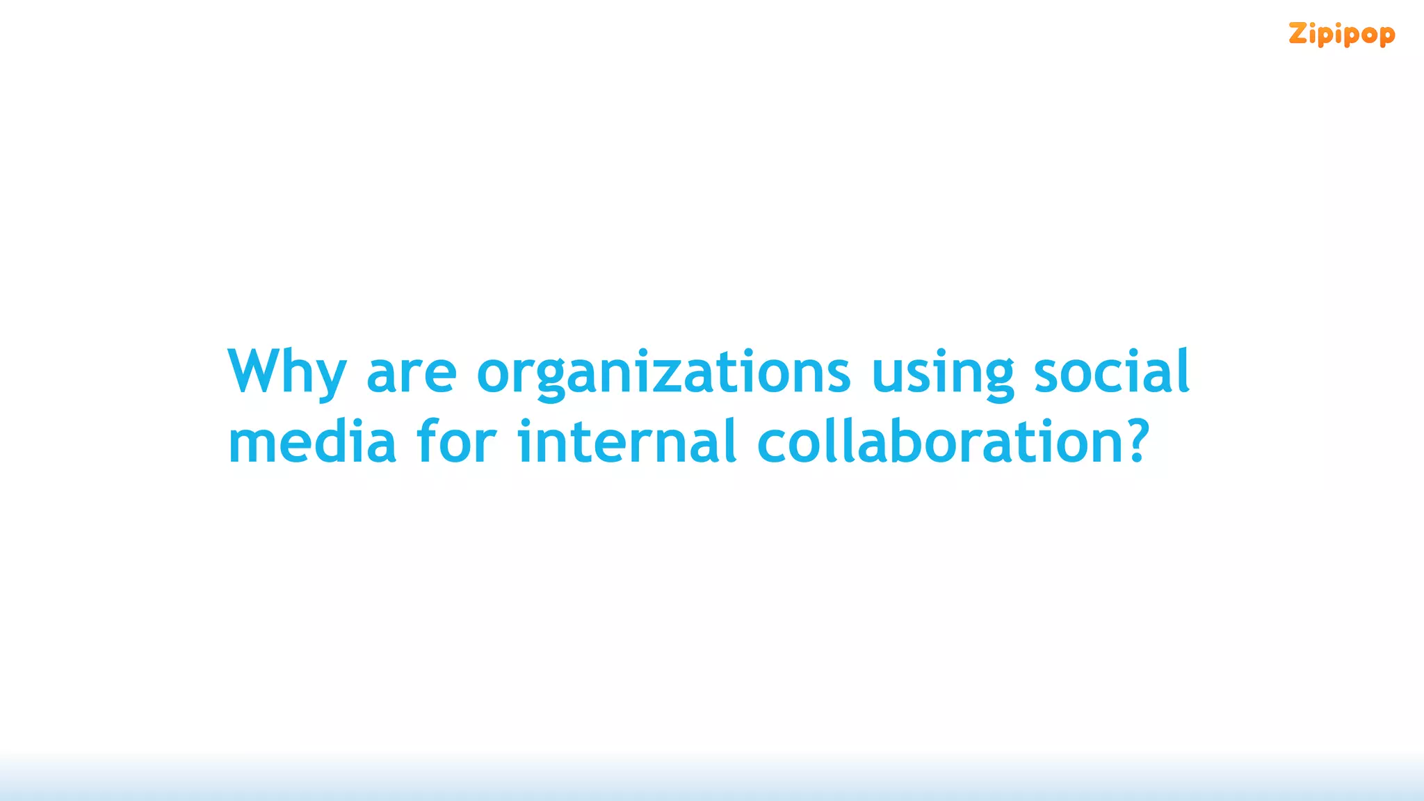 Why are organizations using social
media for internal collaboration?
 