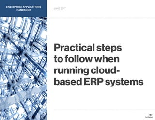 Practical steps
to follow when
running cloud-
based ERP systems
JUNE 2017
ENTERPRISE APPLICATIONS
HANDBOOK
FOTOLIA
 