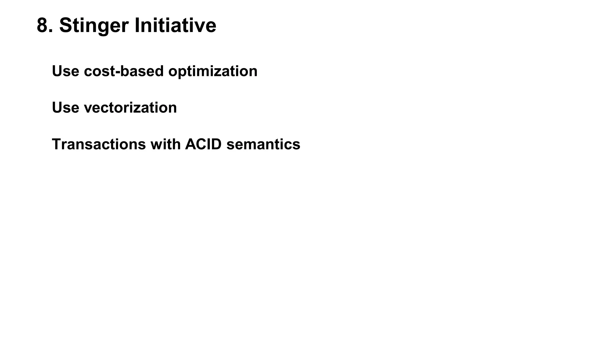 8. Stinger Initiative
Use cost-based optimization
Use vectorization
Transactions with ACID semantics
 