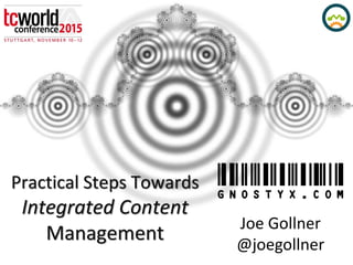 Practical Steps Towards
Integrated Content
Management
Joe Gollner
@joegollner
 