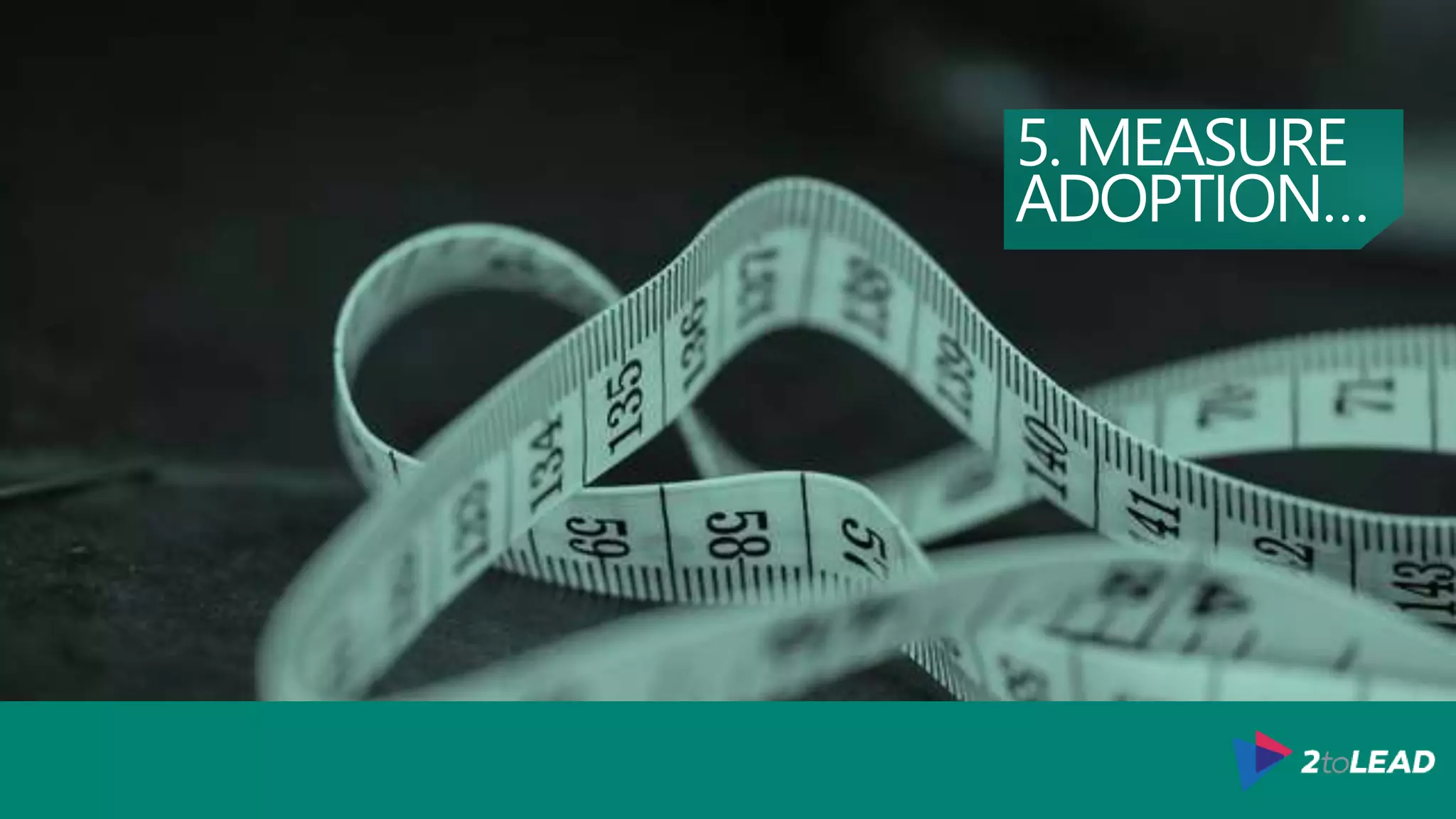 PRACTICAL STRATEGIES TO
INCREASE ADOPTION
1.Have S.M.A.R.T Objectives
2.Embrace The Office 365 Suite
3.Policies, Guidance & Scale
4.Invest In Adoption
5.Measure Adoption
6.Drive Awareness & Interest
7.Guide Understanding
8.Coach & Find Champions
9.Elicit & Capture Feedback
10.Integrate & Build Solutions
 