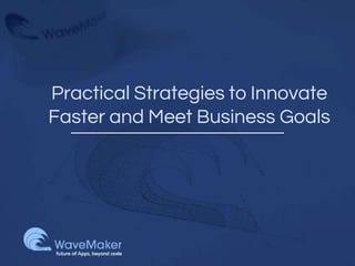 Practical Strategies to Innovate
Faster and Meet Business Goals
 