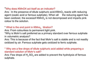 *Why does KMnO4 act itself as an indicator?
Ans : In the presence of dilute sulphuric acid,KMnO4 reacts with reducing
agen...