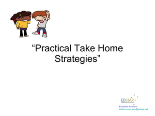 “ Practical Take Home Strategies” Elizabeth Andrew [email_address]   