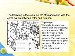 • The following is the example of ‘listen and color’ with the
combination between color and number.
 