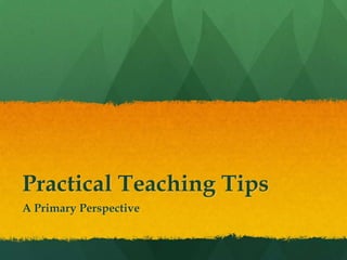 Practical Teaching Tips
A Primary Perspective
 