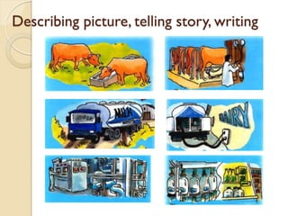 Describing picture, telling story, writing
 