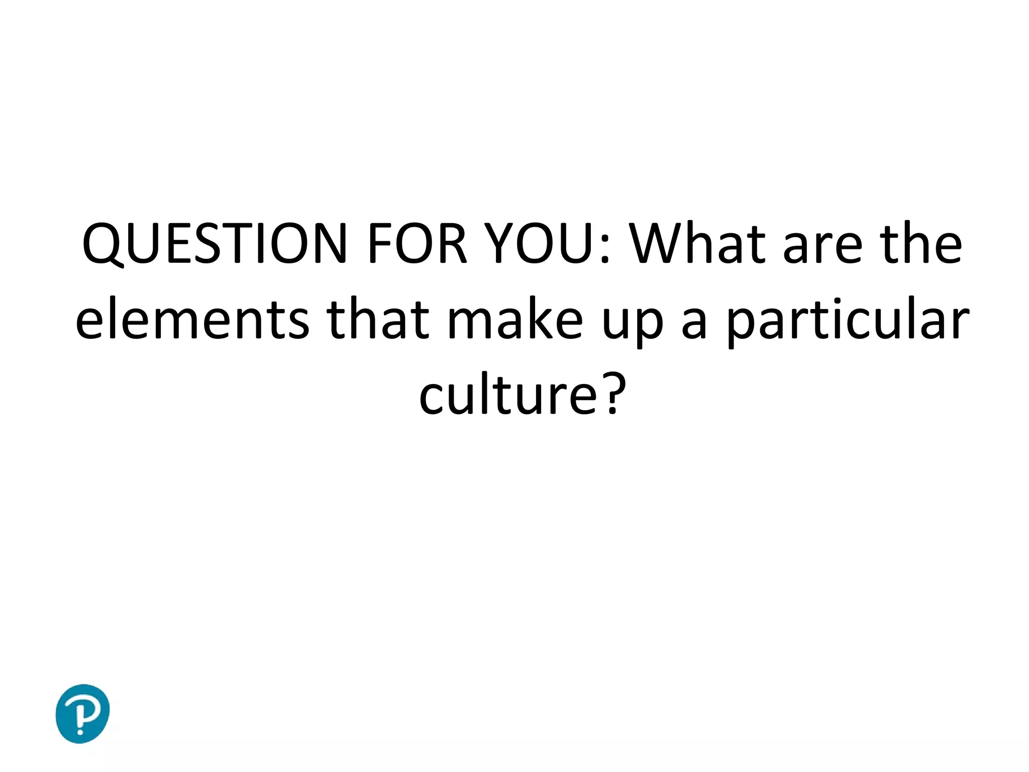 Joe McVeigh www.joemcveigh.org
QUESTION FOR YOU: What are the
elements that make up a particular
culture?
Write your answers in the questions box.
 