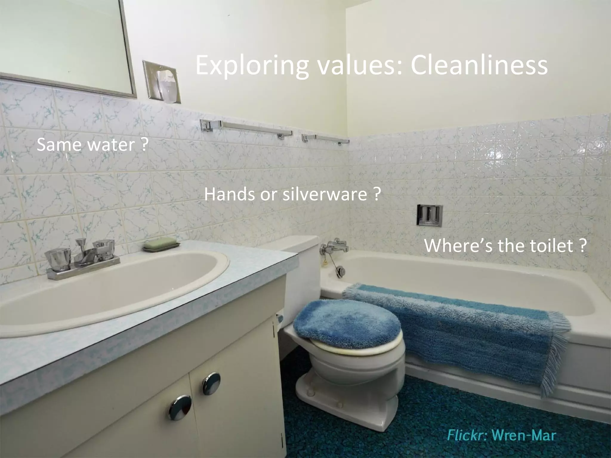 Joe McVeigh www.joemcveigh.org
Exploring values: Cleanliness
Same water ?
Hands or silverware ?
Where’s the toilet ?
 