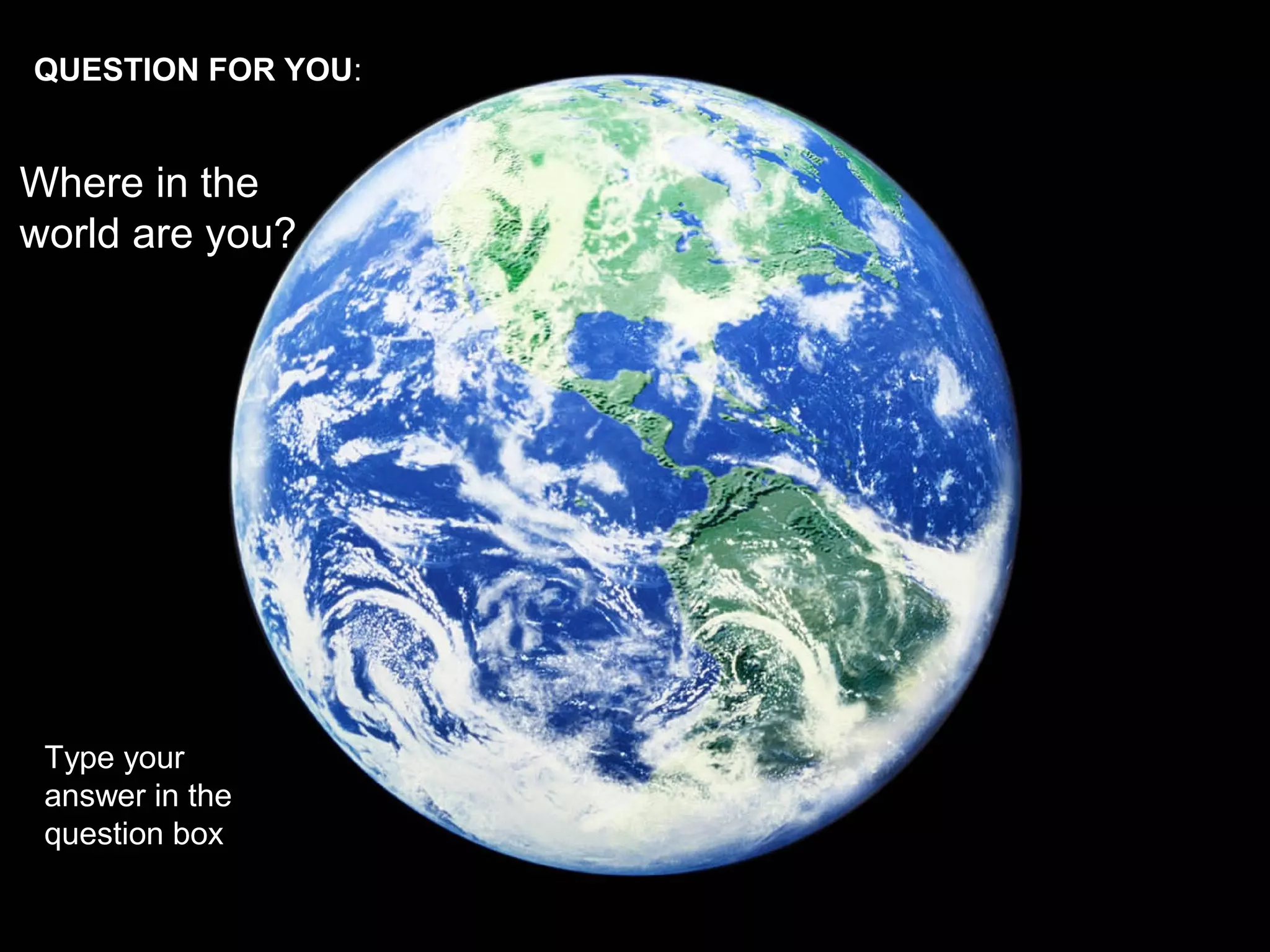 Joe McVeigh www.joemcveigh.org
QUESTION FOR YOU:
Where in the
world are you?
Type your
answer in the
question box
 