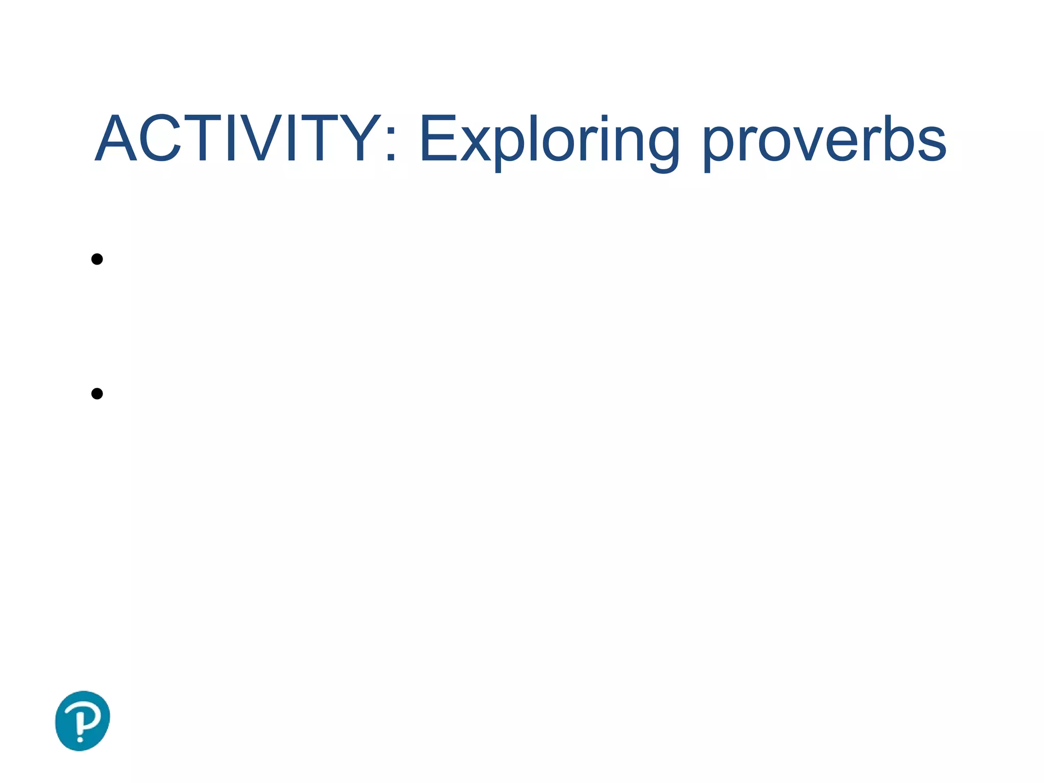 Joe McVeigh www.joemcveigh.org
ACTIVITY: Exploring proverbs
• The squeaky wheel gets the grease.
• You’ve made your bed now lie in it.
 