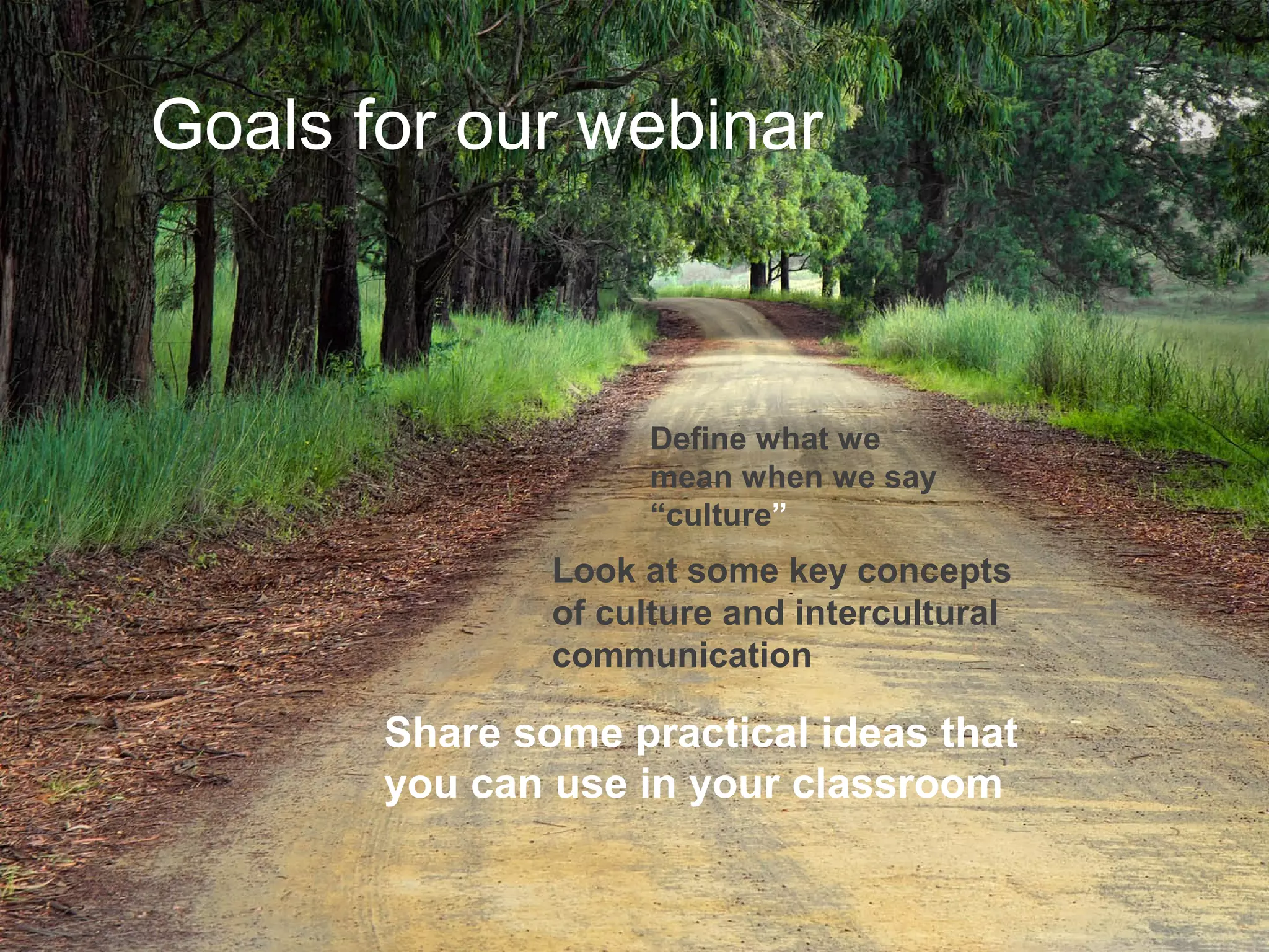 Joe McVeigh www.joemcveigh.org
Goals for our webinar
Define what we
mean when we say
“culture”
Look at some key concepts
of culture and intercultural
communication
Share some practical ideas that
you can use in your classroom
 