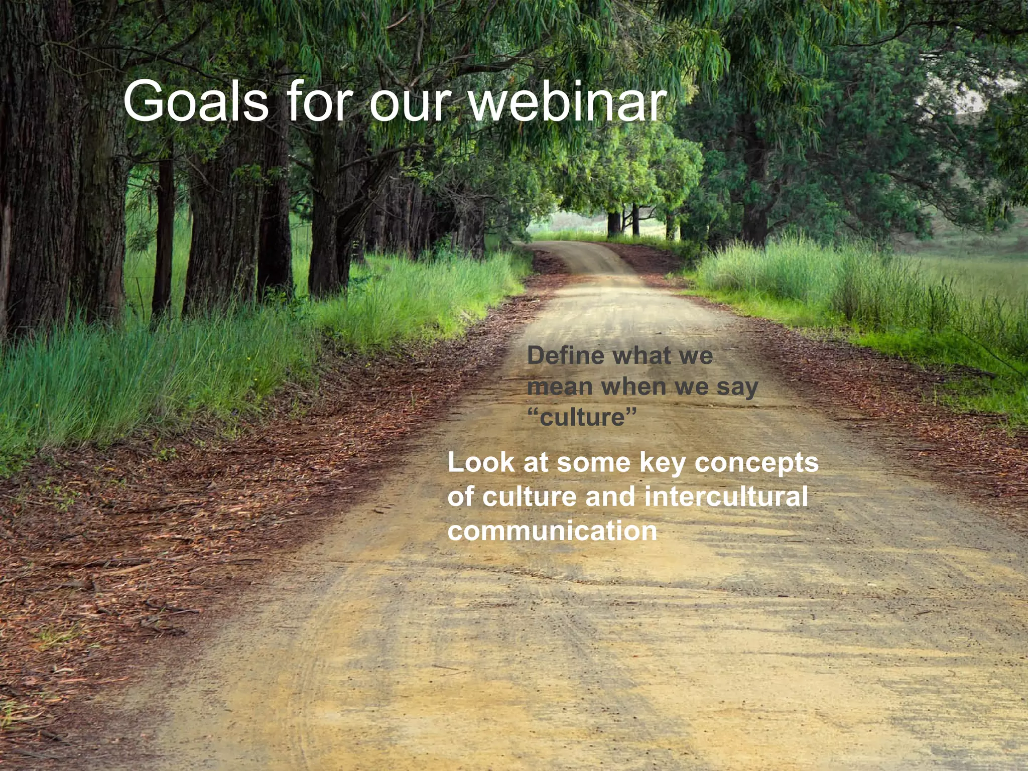 Joe McVeigh www.joemcveigh.org
Goals for our webinar
Define what we
mean when we say
“culture”
Look at some key concepts
of culture and intercultural
communication
 