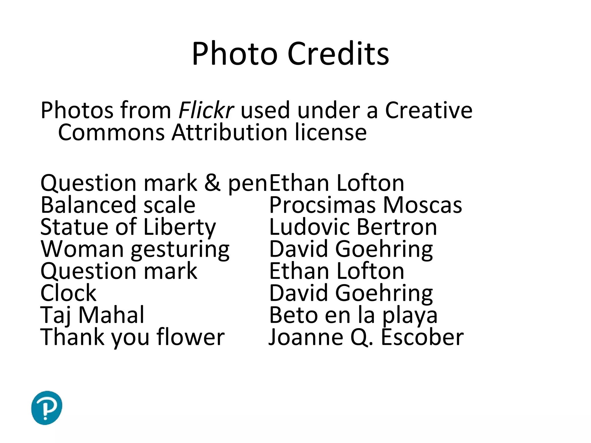 Joe McVeigh www.joemcveigh.org
Photo Credits
Photos from Flickr used under a Creative
Commons Attribution license
Question mark & penEthan Lofton
Balanced scale Procsimas Moscas
Statue of Liberty Ludovic Bertron
Woman gesturing David Goehring
Question mark Ethan Lofton
Clock David Goehring
Taj Mahal Beto en la playa
Thank you flower Joanne Q. Escober
 