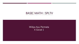 BASIC MATH : SPLTV
Widya Ayu Permata
X Social 1
 