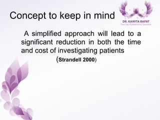 Concept to keep in mind
A simplified approach will lead to a
significant reduction in both the time
and cost of investigating patients
(Strandell 2000)
 