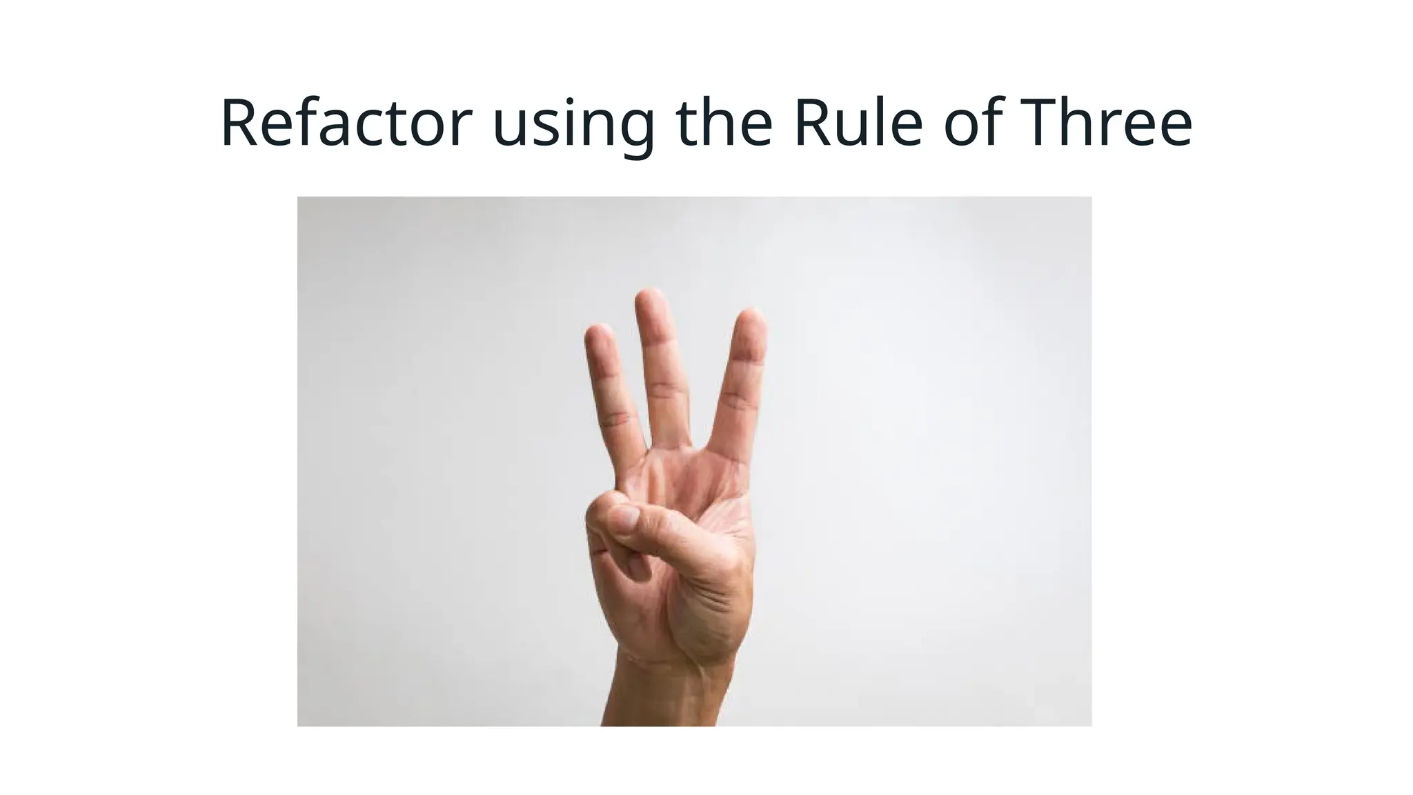 Refactor using the Rule of Three
 