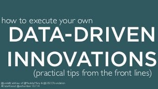 how to execute your own 
DATA-DRIVEN 
INNOVATIONS 
(practical tips from the front lines) 
@LeslieBradshaw of @MadebyMany & @USCCFoundation 
#Data4Good @uschamber 10.7.14 
 