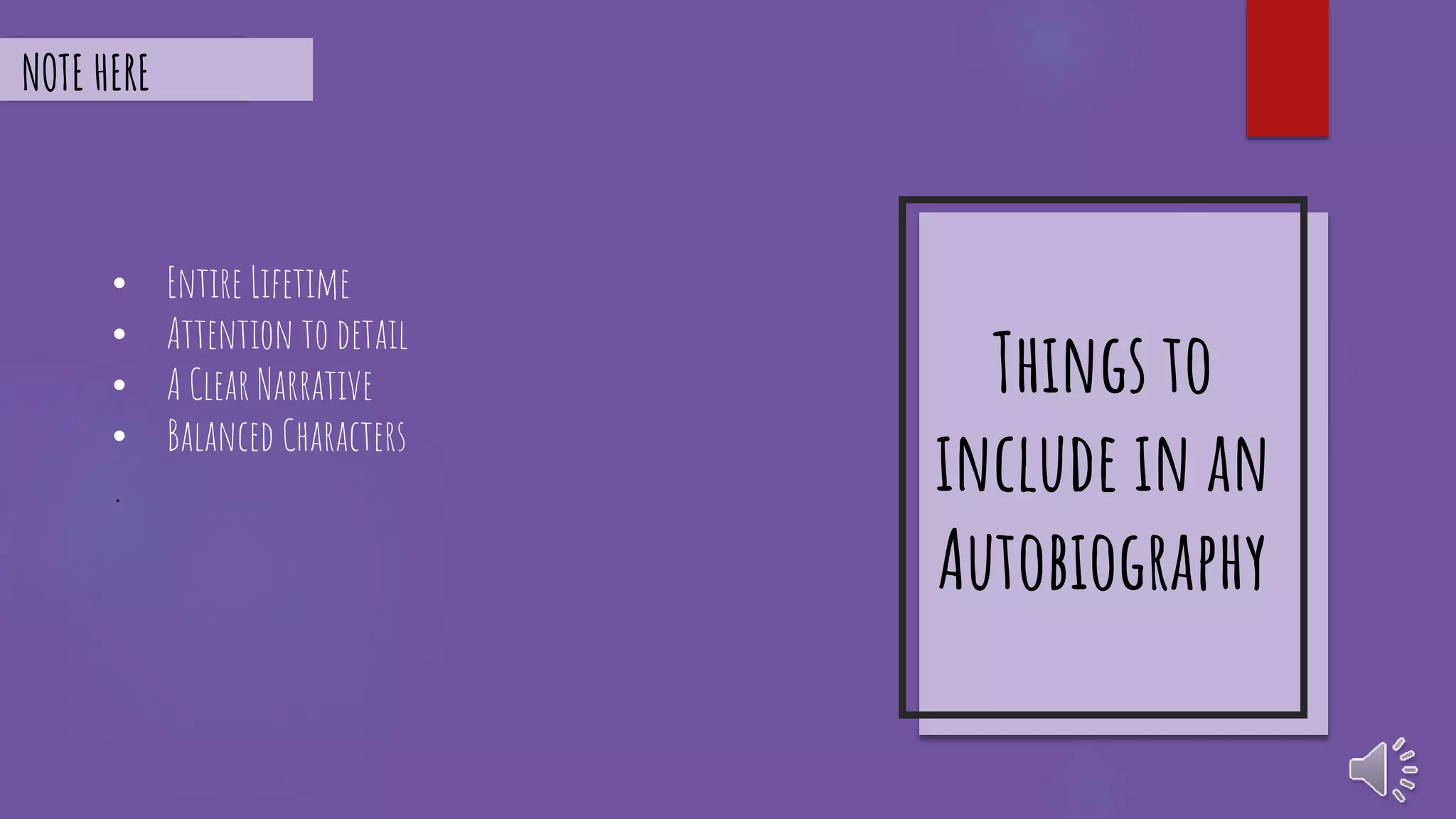 • Entire Lifetime
• Attention to detail
• A Clear Narrative
• Balanced Characters
.
Things to
include in an
Autobiography
NOTE HERE