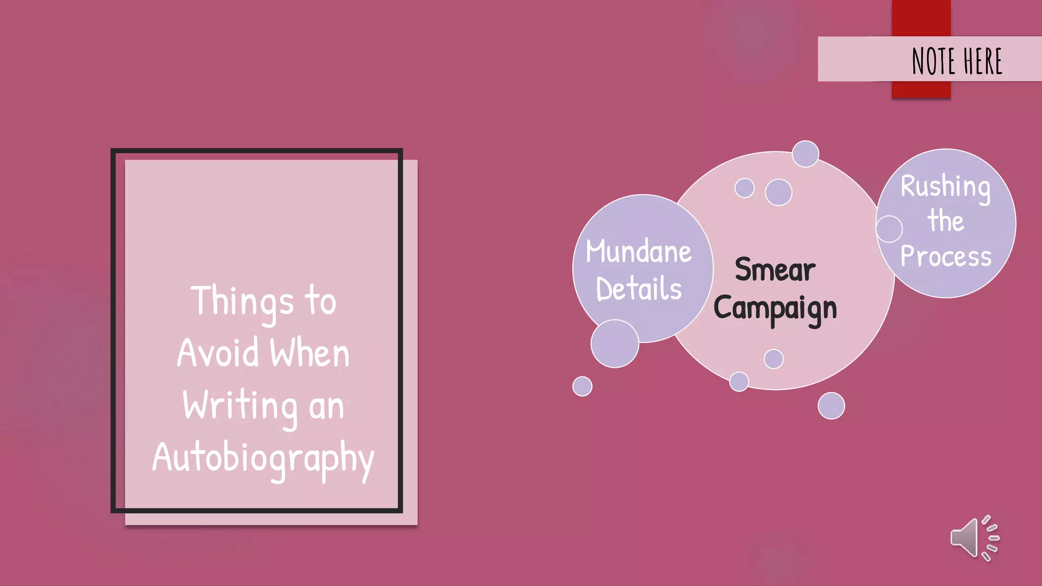 Smear
Campaign
Mundane
Details
Rushing
the
Process
Things to
Avoid When
Writing an
Autobiography
NOTE HERE