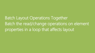 Batch Layout Operations Together
Batch the read/change operations on element
properties in a loop that affects layout
 
