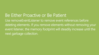 Minimize Unnecessary Event Listeners
If you are listening for events on multiple elements that share the
same ancestor ele...
