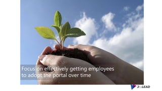 Focus on effectively getting employees
to adopt the portal over time
 