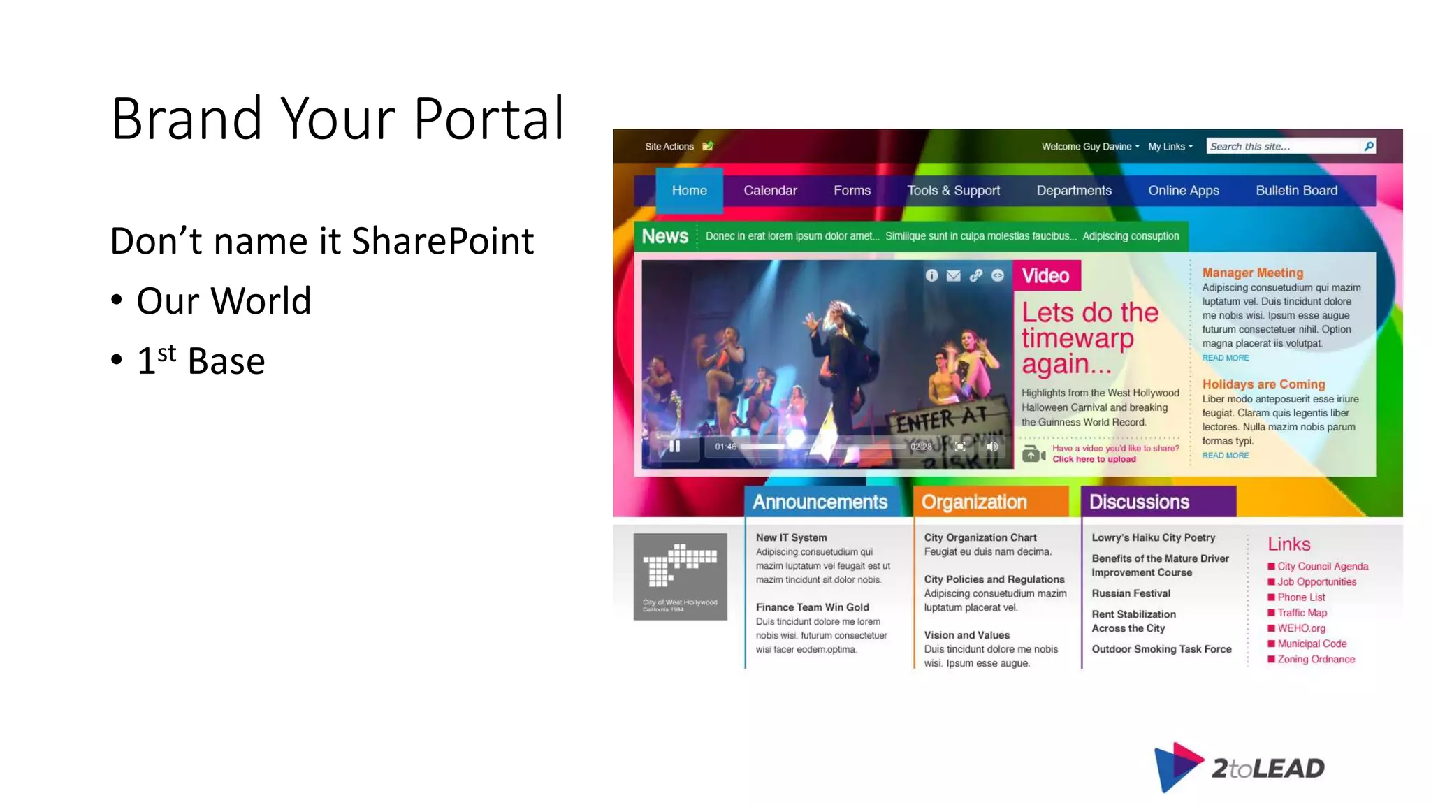Brand Your Portal
Don’t name it SharePoint
• Our World
• 1st Base
 