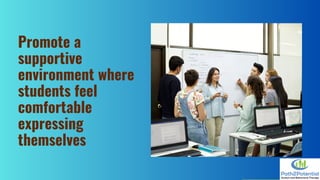 Promote a
supportive
environment where
students feel
comfortable
expressing
themselves