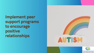 Implement peer
support programs
to encourage
positive
relationships