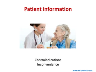 Patient information
Contraindications
Inconvenience
www.varganeuro.com
 
