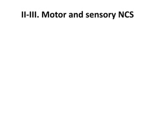 II-III. Motor and sensory NCS
 