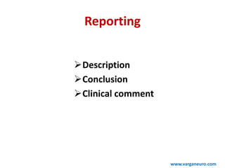 Reporting
Description
Conclusion
Clinical comment
www.varganeuro.com
 