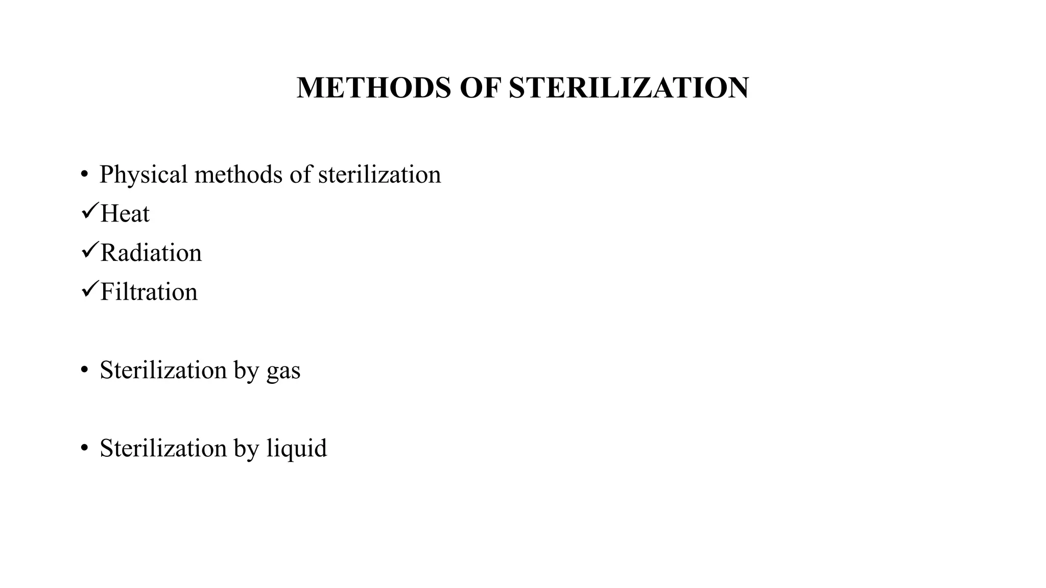 METHODS OF STERILIZATION
• Physical methods of sterilization
✓Heat
✓Radiation
✓Filtration
• Sterilization by gas
• Sterilization by liquid
 