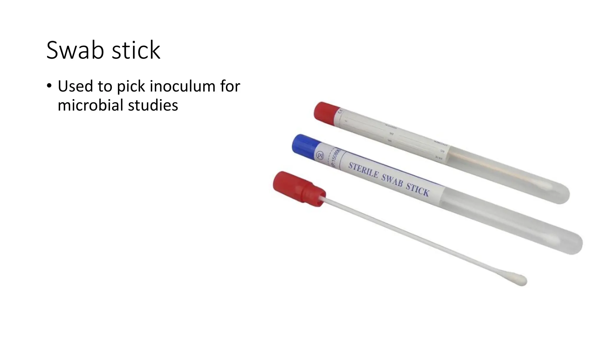 Swab stick
• Used to pick inoculum for
microbial studies
 