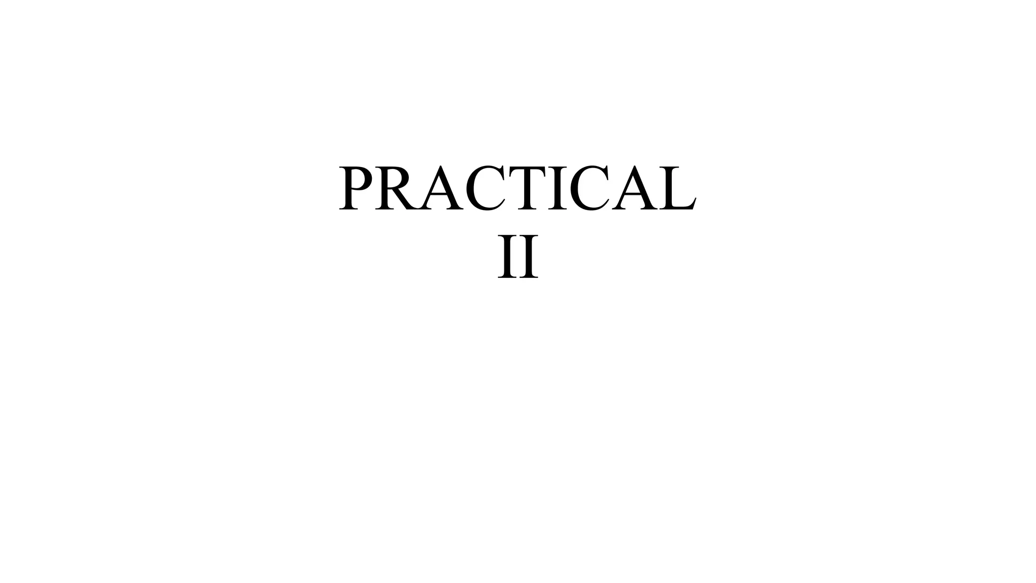 PRACTICAL
II
 