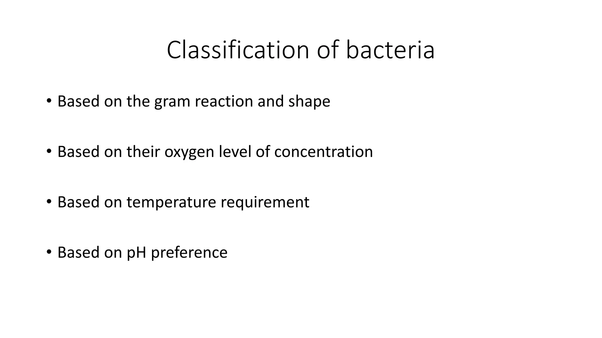 Classification of bacteria
• Based on the gram reaction and shape
• Based on their oxygen level of concentration
• Based on temperature requirement
• Based on pH preference
 