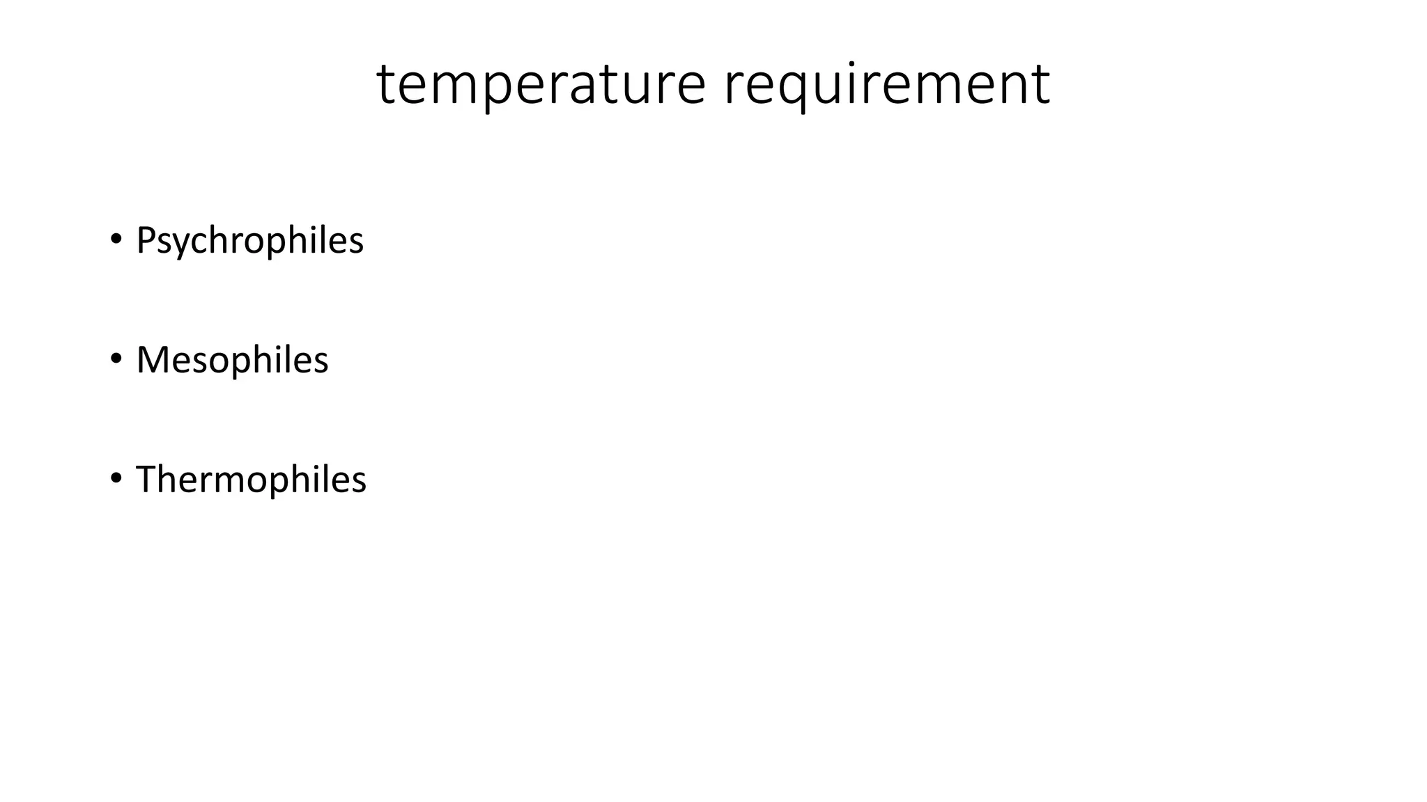 temperature requirement
• Psychrophiles
• Mesophiles
• Thermophiles
 