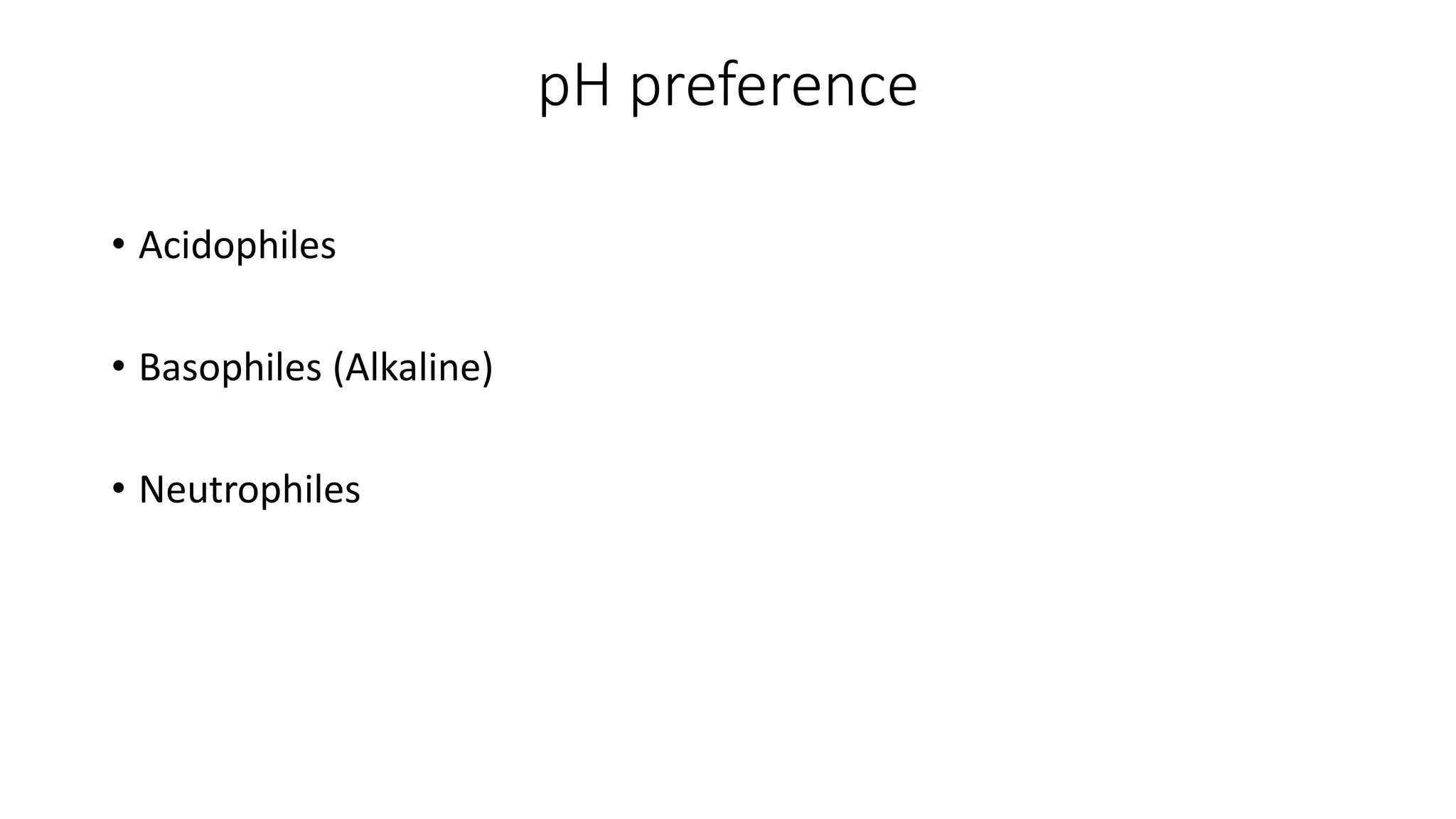 pH preference
• Acidophiles
• Basophiles (Alkaline)
• Neutrophiles
 