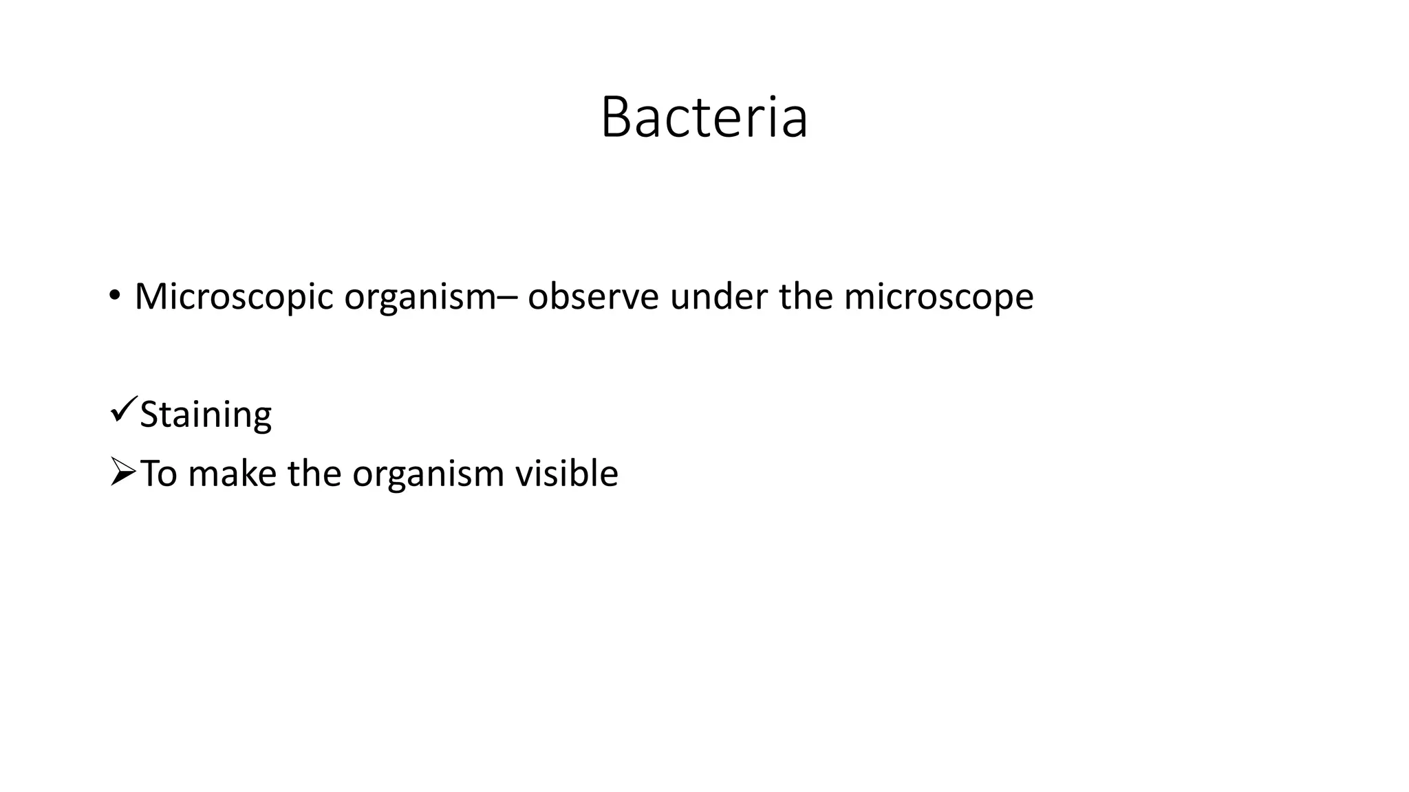 Bacteria
• Microscopic organism– observe under the microscope
✓Staining
➢To make the organism visible
 